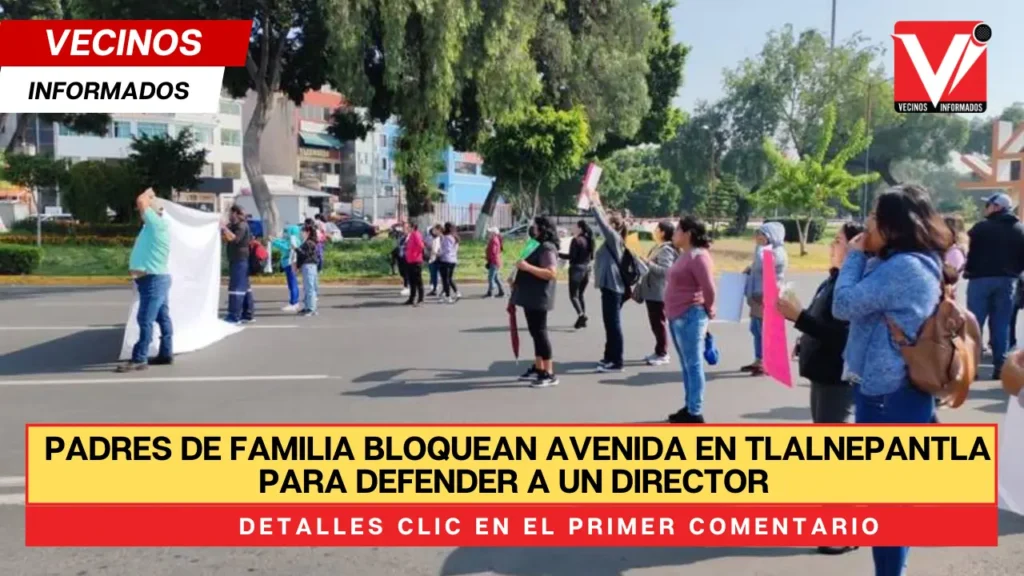 Padres de familia bloquean avenida en Tlalnepantla para defender a un director de secundaria