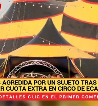 Familia es agredida por un sujeto tras negarse a pagar cuota extra en circo de Ecatepec
