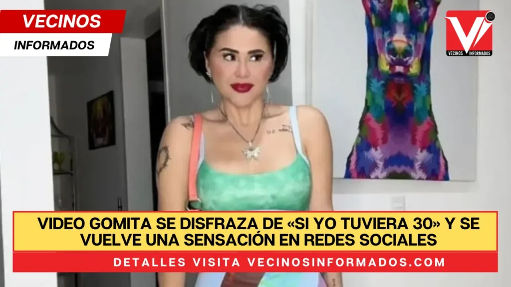 VIDEO Gomita se disfraza de «Si yo tuviera 30» y se vuelve una sensación en redes sociales