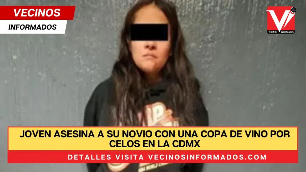 Joven asesina a su novio con una copa de vino por celos en la CDMX