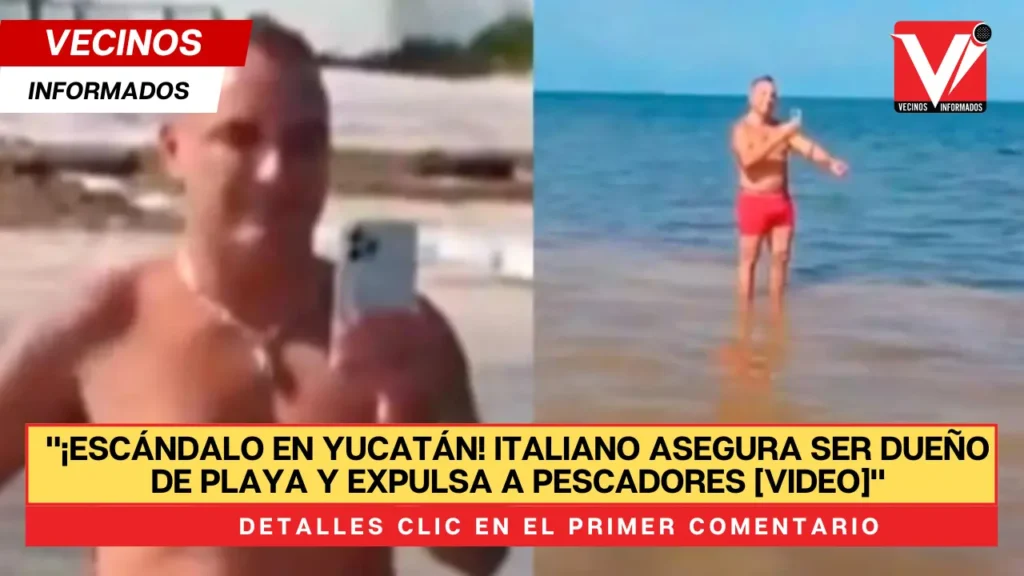 VIDEO Italiano asegura ser dueño de una playa y busca sacar a pescadores en Yucatán