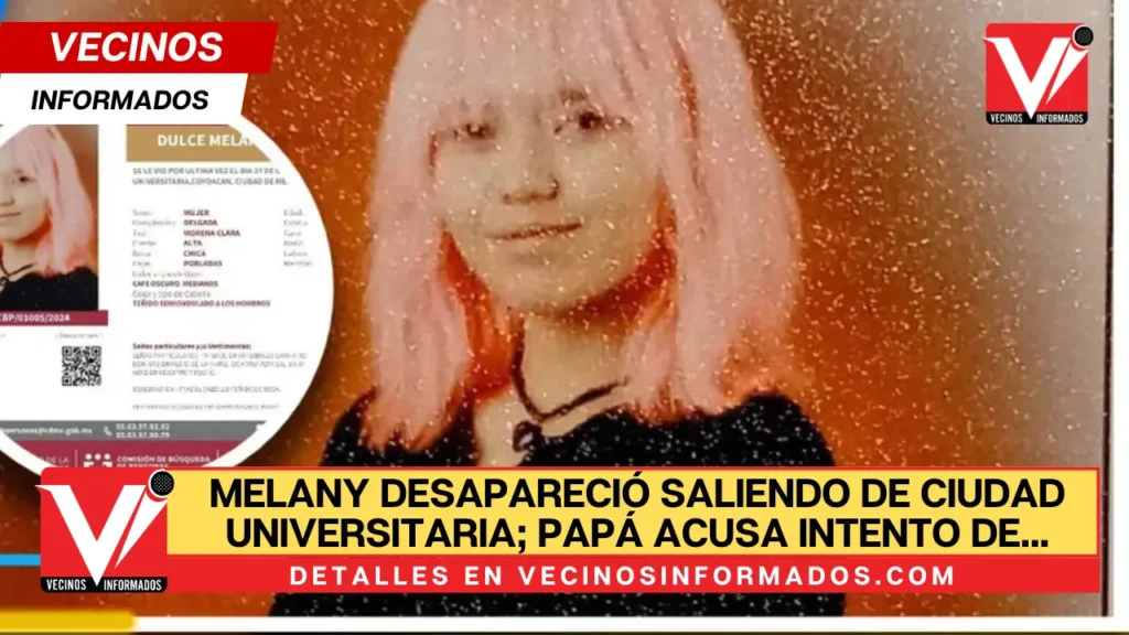 Dulce Melany desapareció saliendo de Ciudad Universitaria; papá acusa intento de ‘carpetazo’