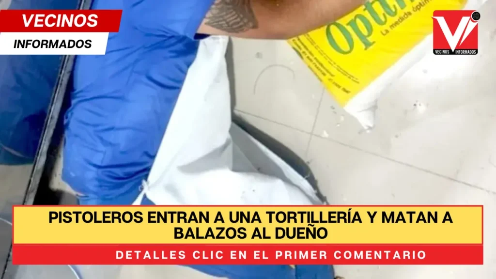 Pistoleros entran a una tortillería y matan a balazos al dueño