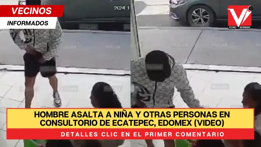 Hombre asalta a niña y otras personas en consultorio de Ecatepec, Edomex (VIDEO)