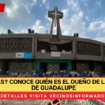 ¿Lo sabías? Conoce quién es el dueño de la Basílica de Guadalupe