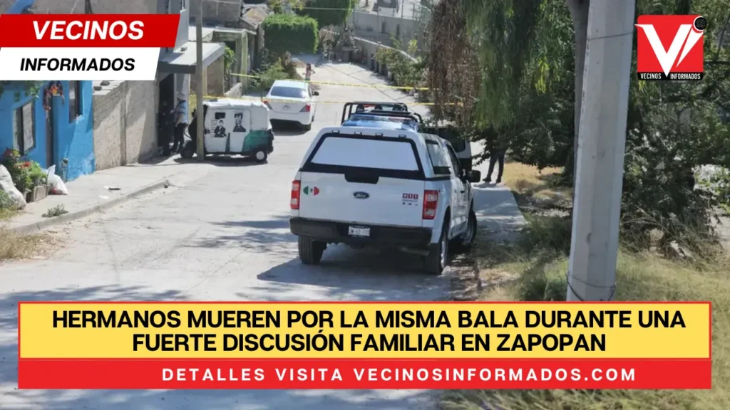 Hermanos mueren por la misma bala durante una fuerte discusión familiar en Zapopan