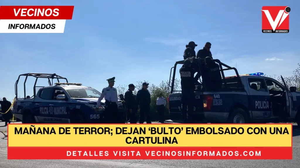 Mañana de terror; dejan ‘bulto’ embolsado con una cartulina