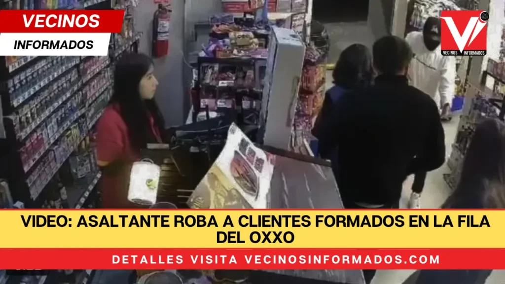 VIDEO: Asaltante roba a clientes formados en la fila del Oxxo