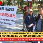 Vecinos de Naucalpan denuncian despojo e invasión de terrenos en un fraccionamiento