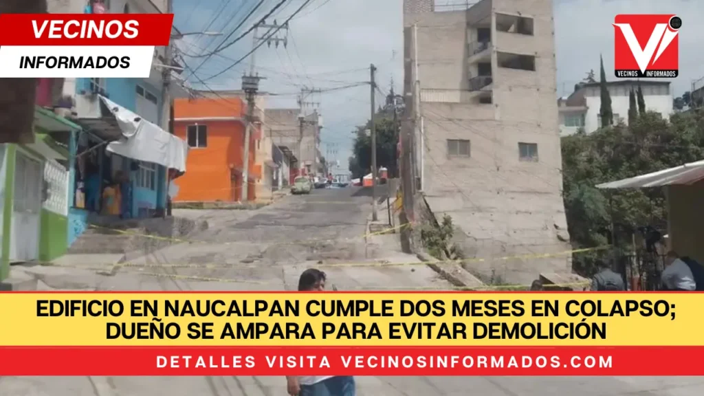 Edificio en Naucalpan cumple dos meses en colapso; dueño se ampara para evitar demolición