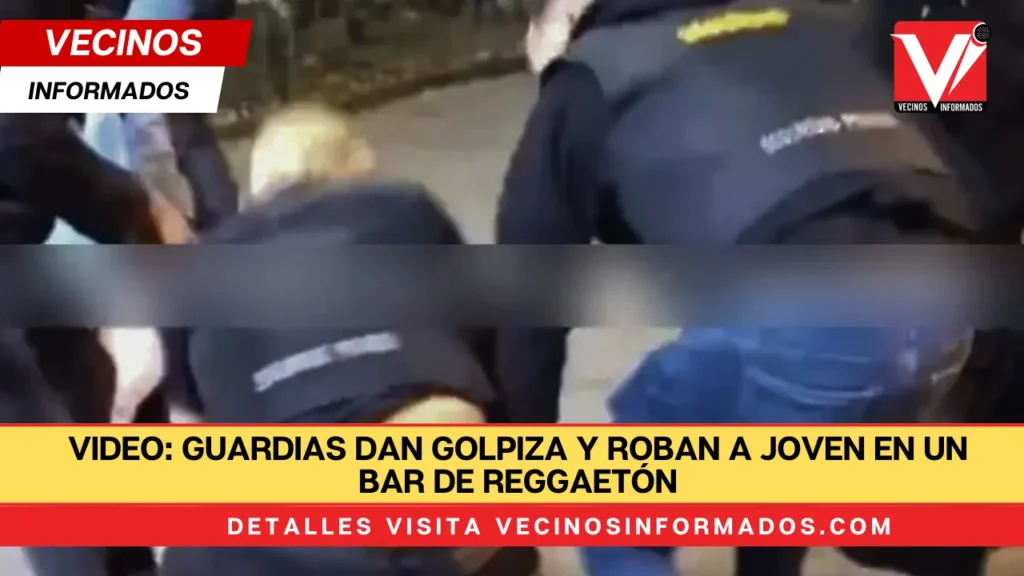 VIDEO: Guardias dan golpiza y roban a joven en un bar de reggaetón