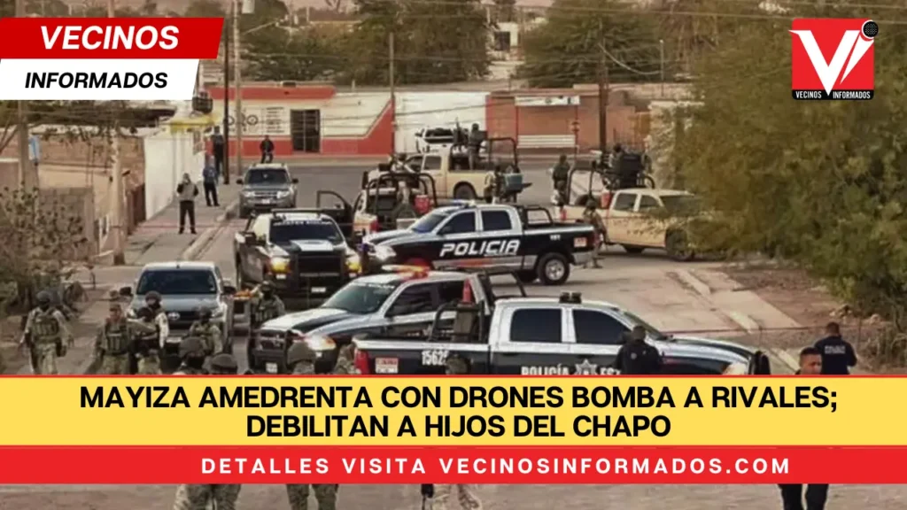 Mayiza amedrenta con drones bomba a rivales; debilitan a hijos del Chapo