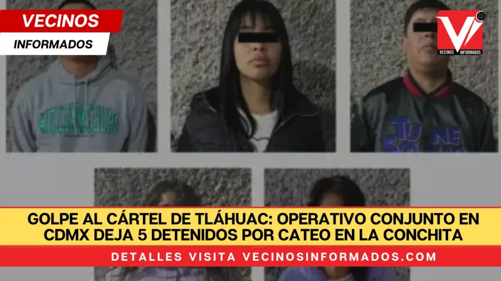 Golpe al Cártel de Tláhuac: Operativo Conjunto en CDMX Deja 5 Detenidos por Cateo en La Conchita