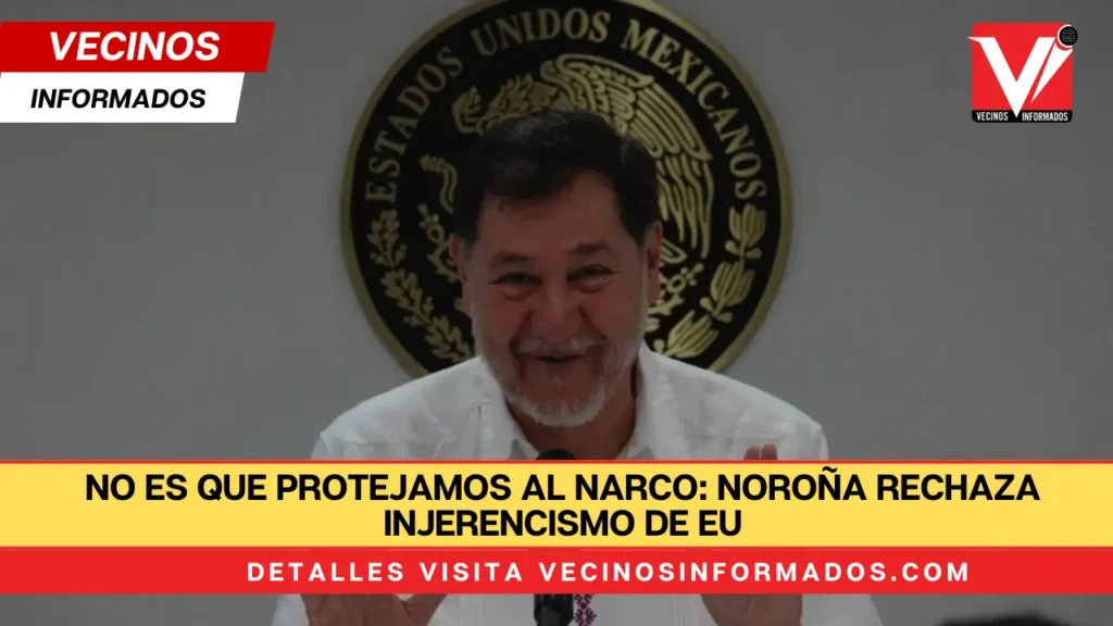 No es que protejamos al narco: Noroña rechaza injerencismo de EU