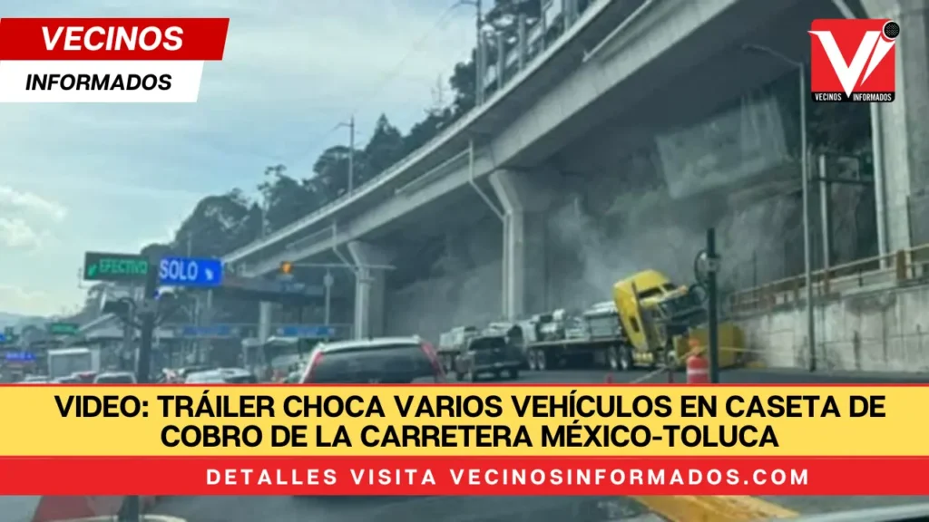 Tráiler choca varios vehículos en caseta de cobro de la Carretera México-Toluca