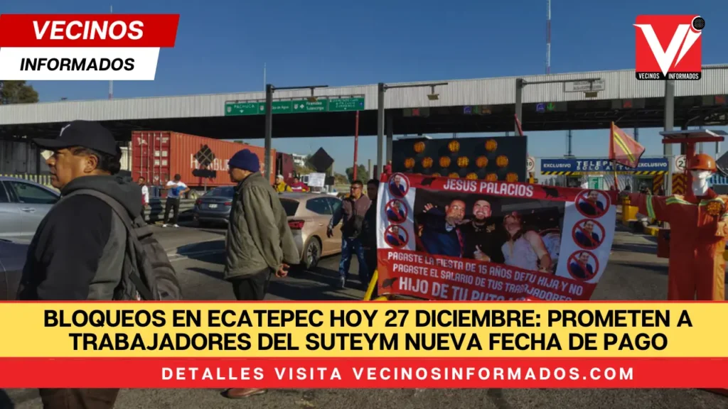 Bloqueos en Ecatepec hoy 27 diciembre: prometen a trabajadores del Suteym nueva fecha de pago