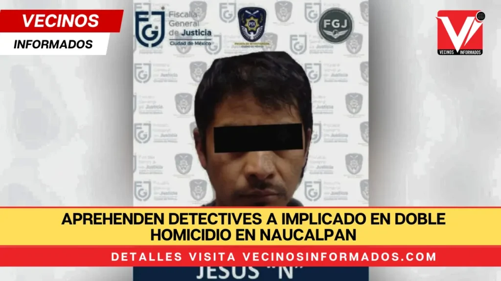 Aprehenden detectives a implicado en doble homicidio en Naucalpan