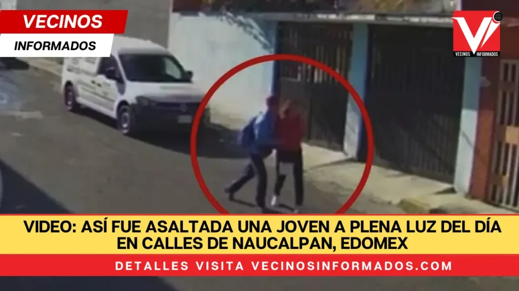 VIDEO: Así fue asaltada una joven a plena luz del día en calles de Naucalpan, Edomex