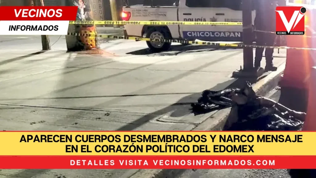 Aparecen cuerpos desmembrados y narco mensaje en el corazón político del Edomex