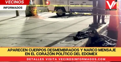 Aparecen cuerpos desmembrados y narco mensaje en el corazón político del Edomex