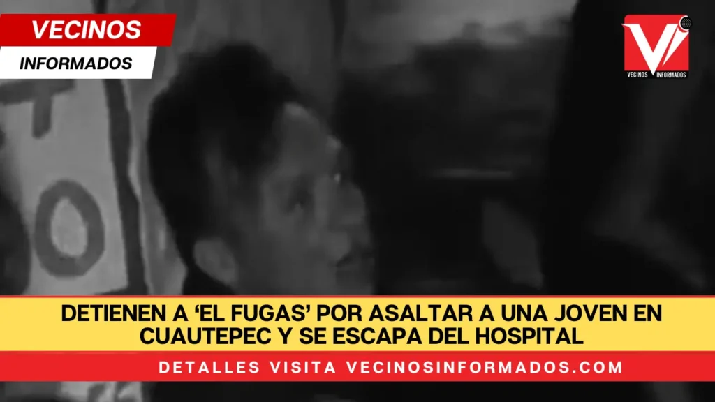 Detienen a ‘El Fugas’ por asaltar a una joven en Cuautepec y se escapa del Hospital