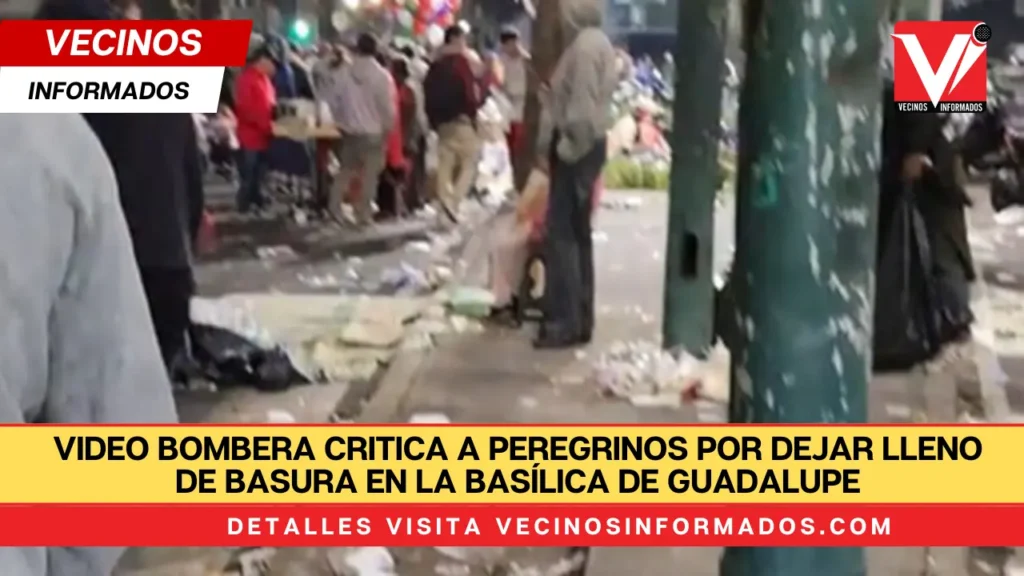 VIDEO Bombera critica a peregrinos por dejar lleno de basura en la Basílica de Guadalupe