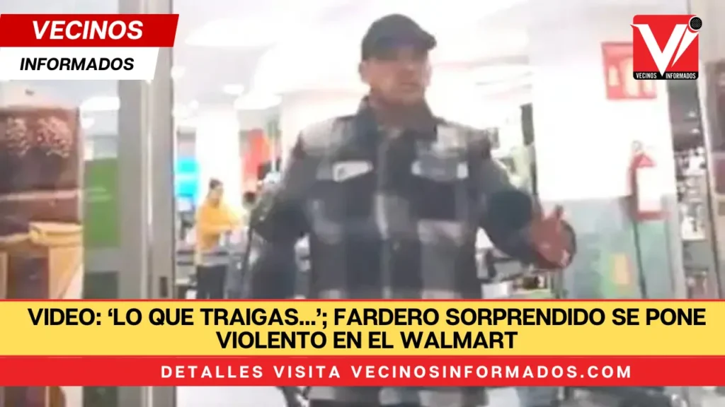 VIDEO: ‘Lo que traigas…’; fardero sorprendido se pone violento en el Walmart