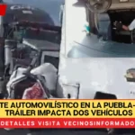 Accidente Automovilístico en la Puebla-Orizaba: Tráiler Impacta Dos Vehículos