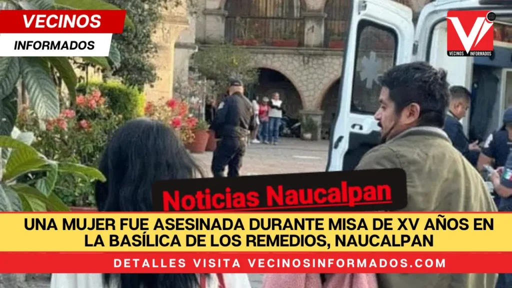 Una mujer fue asesinada durante misa de XV años en la Basílica de los Remedios, Naucalpan