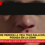 Dos hombre pierden la vida tras balacera en plena posada en la CDMX