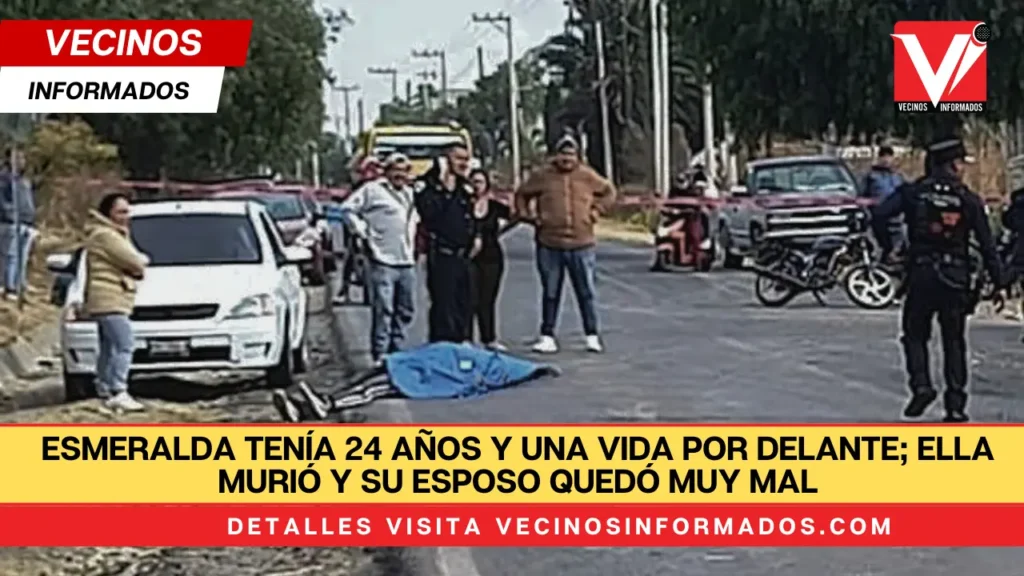 Esmeralda tenía 24 años y una vida por delante; ella murió y su esposo quedó muy mal