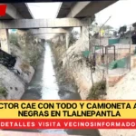 Conductor cae con todo y camioneta a aguas negras en tlalneapantla