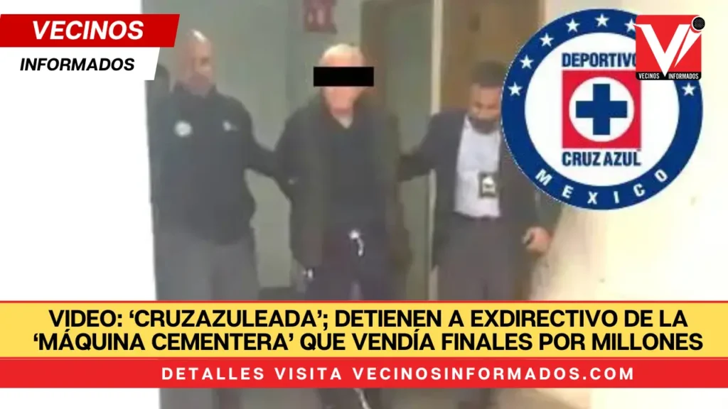 VIDEO: ‘Cruzazuleada’; detienen a exdirectivo de la ‘Máquina Cementera’ que vendía finales por millones de dólares