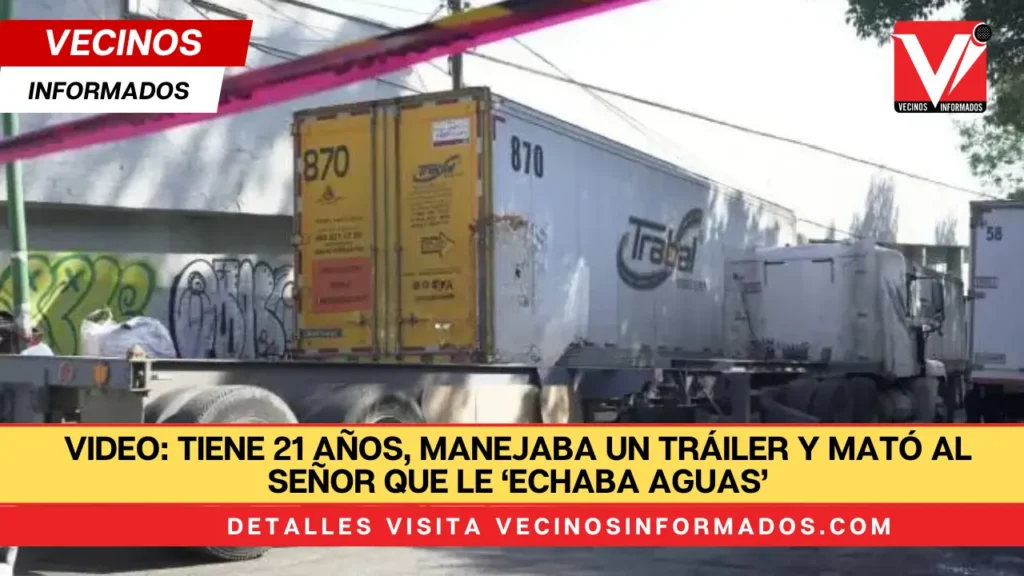 VIDEO: Tiene 21 años, manejaba un tráiler y mató al señor que le ‘echaba aguas’