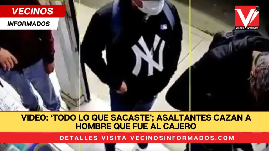 VIDEO: ‘Todo lo que sacaste’; asaltantes cazan a hombre que fue al cajero