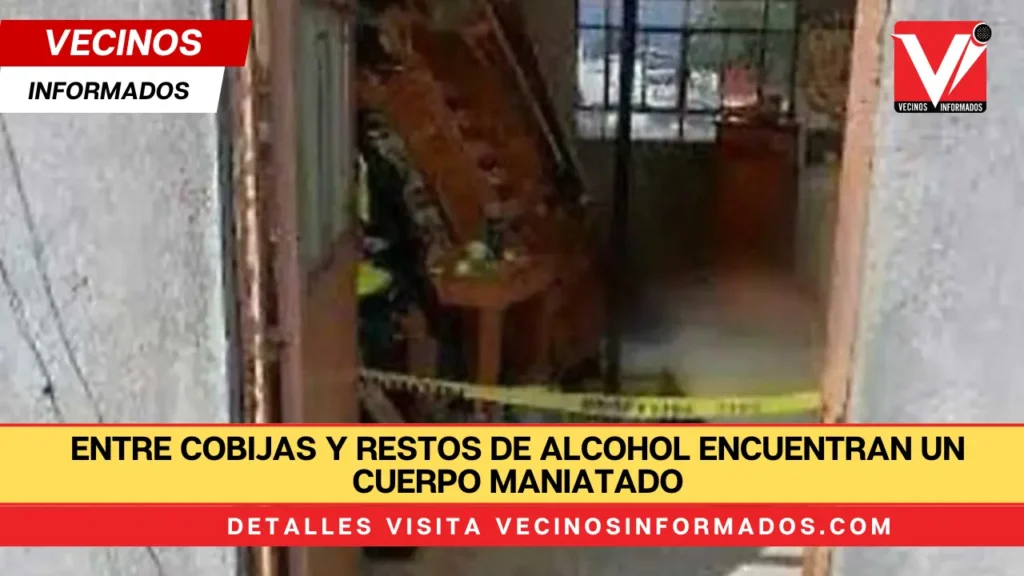 Entre cobijas y restos de alcohol encuentran un cuerpo maniatado