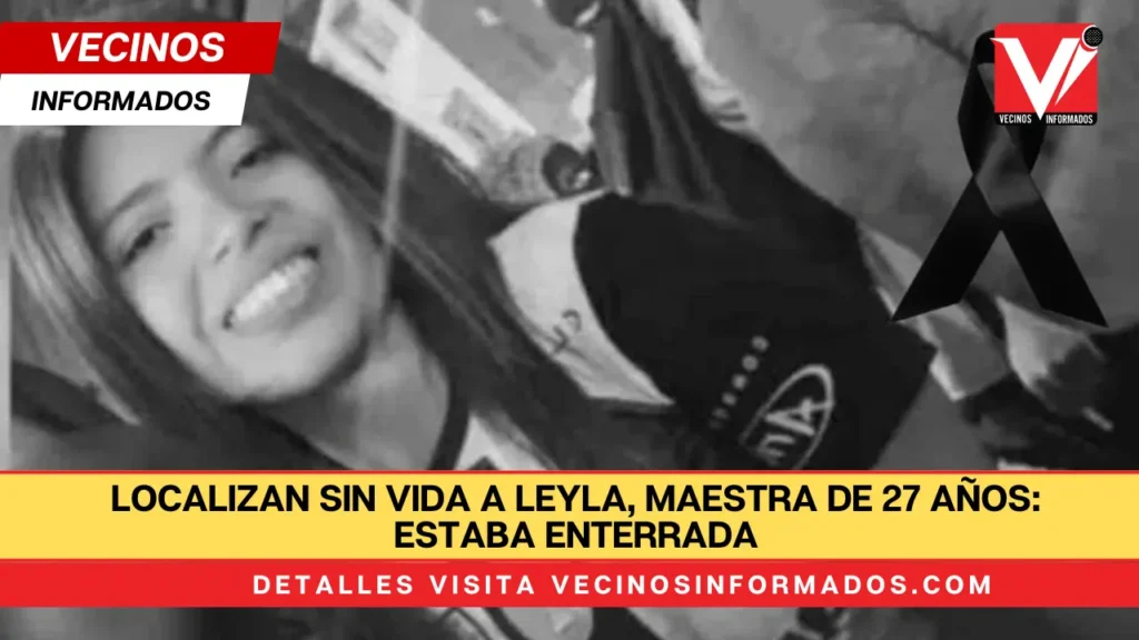 Localizan sin vida a Leyla, maestra de 27 años: estaba enterrada medio metro bajo el suelo en la casa de su pareja