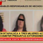 Detienen en Ixtapaluca a tres mujeres acusadas de cometer presuntas extorsiones