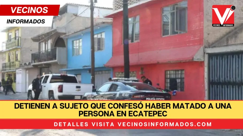 Detienen a sujeto que confesó haber matado a una persona en Ecatepec