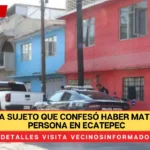 Detienen a sujeto que confesó haber matado a una persona en Ecatepec