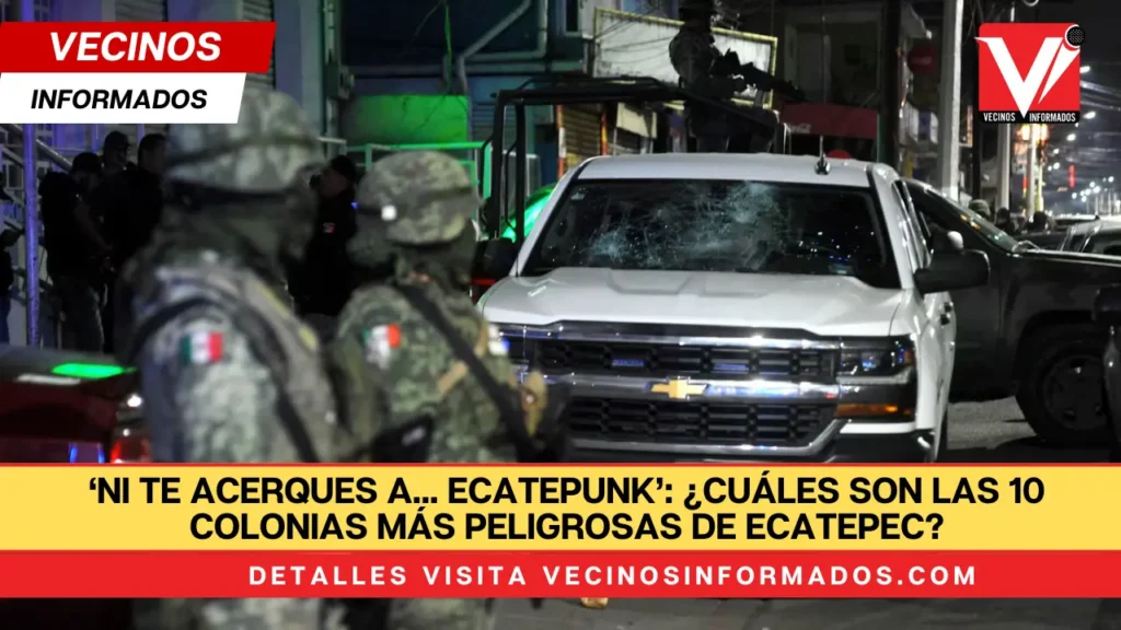 ‘Ni te acerques a... Ecatepunk’: ¿Cuáles son las 10 colonias más peligrosas de Ecatepec?