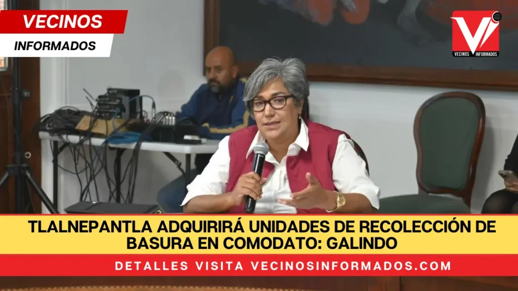 Tlalnepantla adquirirá unidades de recolección de basura en comodato: Galindo