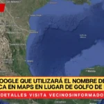 Anuncia Google que utilizará el nombre del Golfo de América en MAPS en lugar de Golfo de México