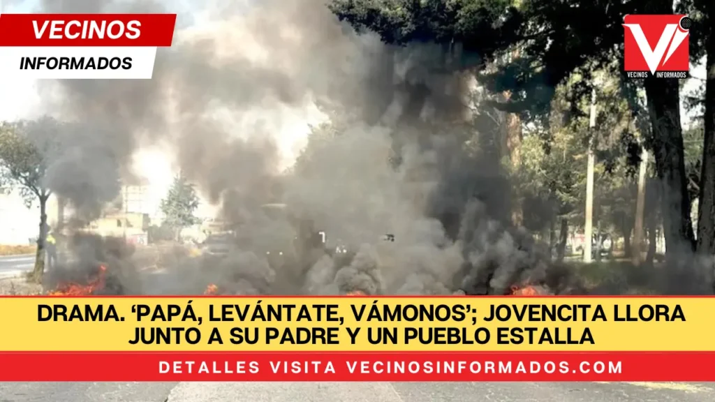 DRAMA. ‘Papá, levántate, vámonos’; jovencita llora junto a su padre y un pueblo estalla