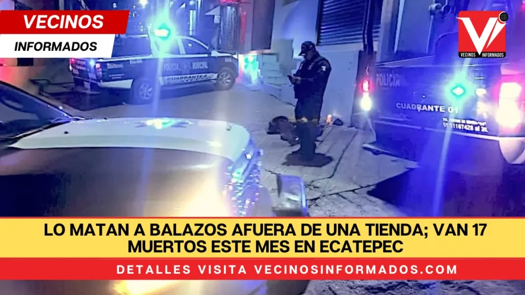 Lo matan a balazos afuera de una tienda; van 17 muertos este mes en Ecatepec