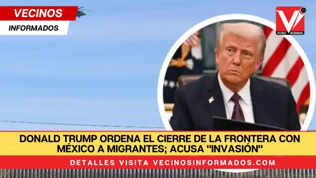 Donald Trump ordena el cierre de la frontera con México a migrantes; acusa "invasión"