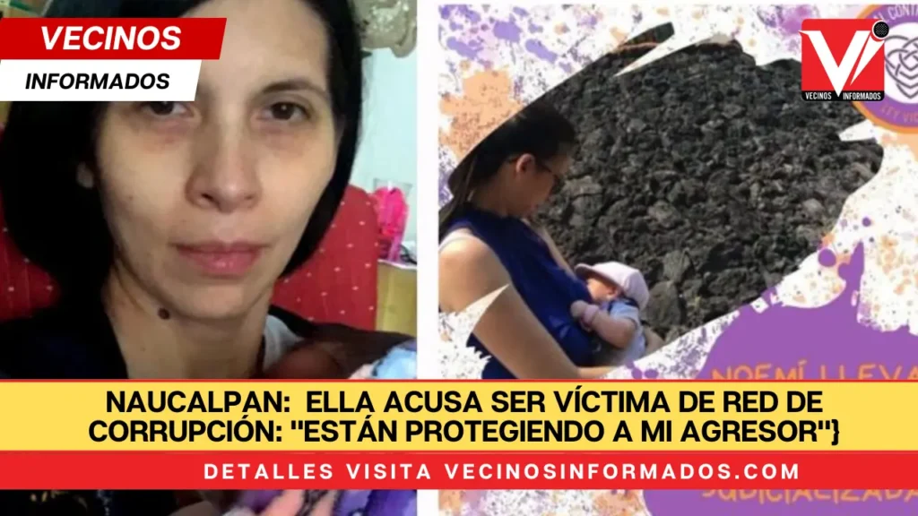 Madre denuncia grave violencia vicaria en Naucalpan y acusa ser víctima de red de corrupción: "están protegiendo a mi agresor"