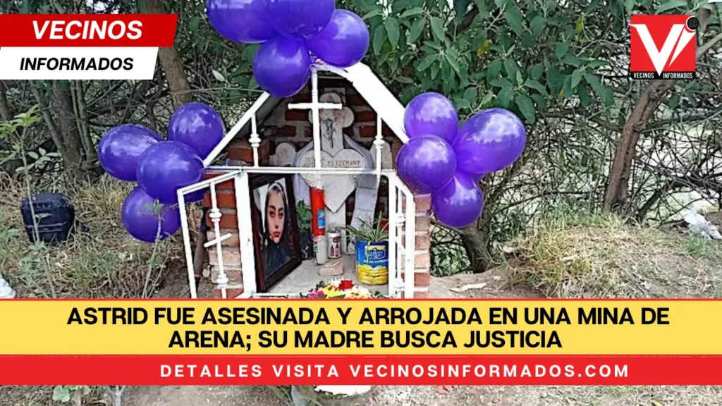 Astrid fue asesinada y arrojada en una mina de arena; su madre busca justicia