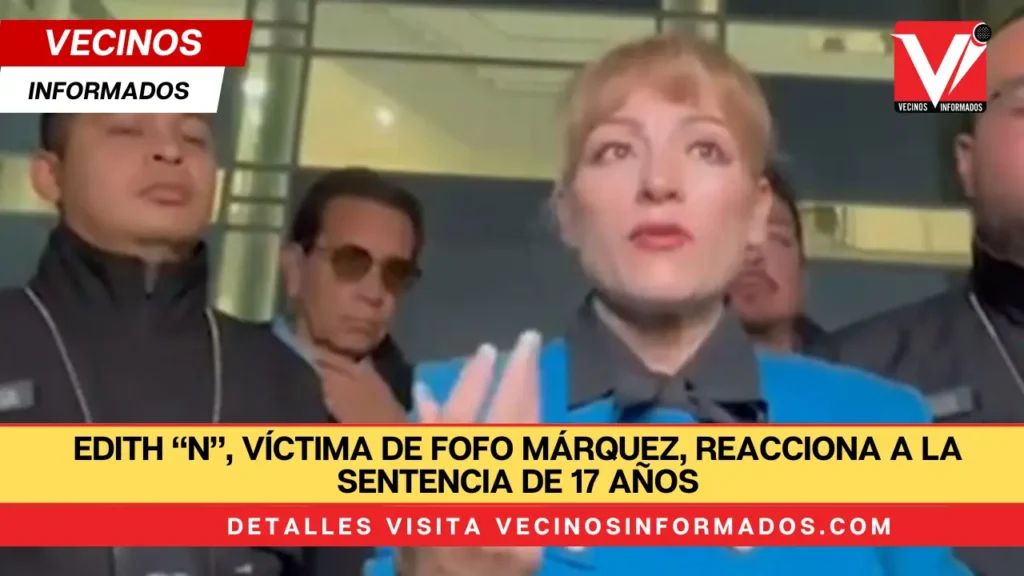 Edith “N”, víctima de Fofo Márquez, reacciona a la sentencia de 17 años