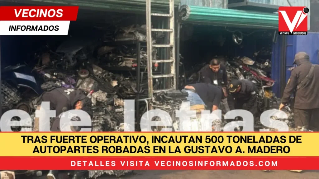 Tras fuerte operativo, Incautan 500 toneladas de autopartes robadas en la Gustavo A. Madero